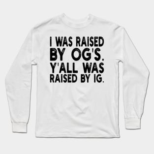 i was raised by og's. y'all was raised by ig Long Sleeve T-Shirt